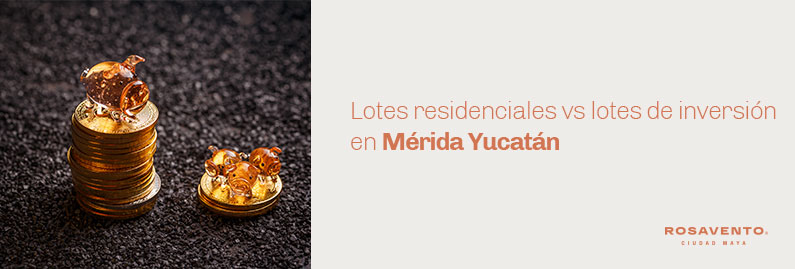 Lotes-residenciales-vs-lotes-de-inversión-en-Mérida-Yucatán_banner